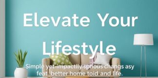 Elevate Your Lifestyle: Simple Yet Impactful Changes for a Better Home and Life Elevate Your Lifestyle: Simple Yet Impactful Changes for a Better Home and Life
