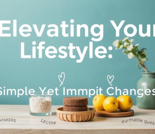 Elevating Your Lifestyle: Simple Yet Impactful Changes Elevating Your Lifestyle: Simple Yet Impactful Changes