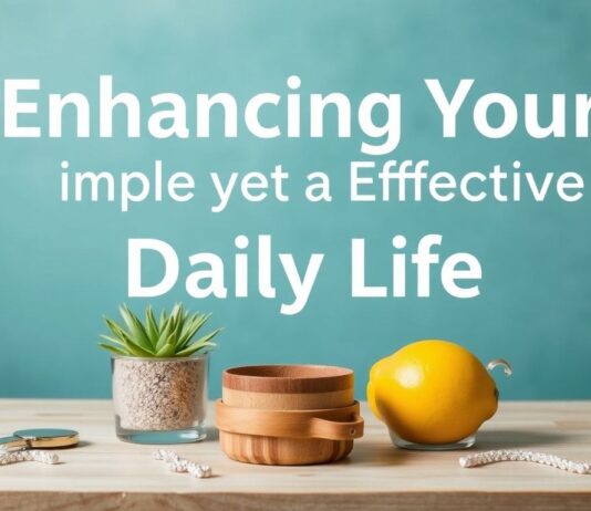 Enhancing Your Daily Life: Simple yet Effective Lifestyle Tips Enhancing Your Daily Life: Simple yet Effective Lifestyle Tips