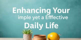 Enhancing Your Daily Life: Simple yet Effective Lifestyle Tips Enhancing Your Daily Life: Simple yet Effective Lifestyle Tips