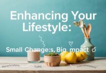 Enhancing Your Lifestyle: Small Changes for Big Impacts Enhancing Your Lifestyle: Small Changes for Big Impacts