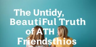 The Messy, Wonderful Reality of Adult Friendships The Untidy, Beautiful Truth of Adult Friendships