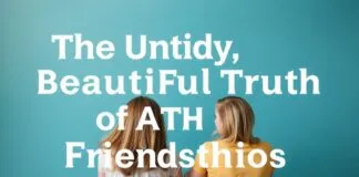 The Messy, Wonderful Reality of Adult Friendships The Untidy, Beautiful Truth of Adult Friendships