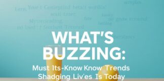 What’s Buzzing: The Must-Know Trends Shaping Lives Today What's Buzzing: The Must-Know Trends Shaping Lives Today