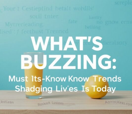 What’s Buzzing: The Must-Know Trends Shaping Lives Today What's Buzzing: The Must-Know Trends Shaping Lives Today